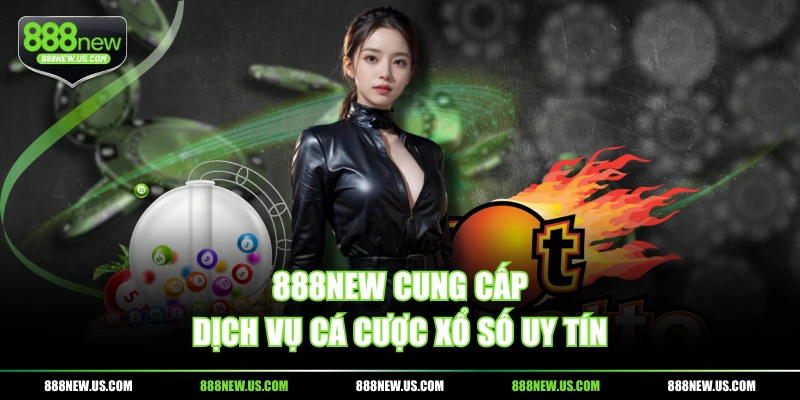 888NEW cung cấp dịch vụ cá cược xổ số uy tín