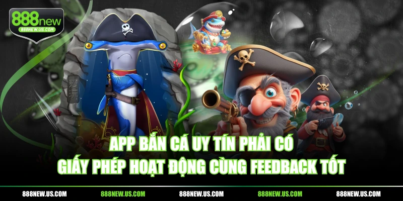 App Bắn Cá uy tín phải có giấy phép hoạt động cùng feedback tốt App Bắn Cá uy tín phải có giấy phép hoạt động cùng feedback tốt