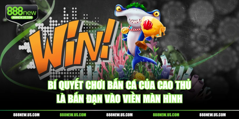 Bí quyết chơi bắn cá của cao thủ là bắn đạn vào viền màn hình