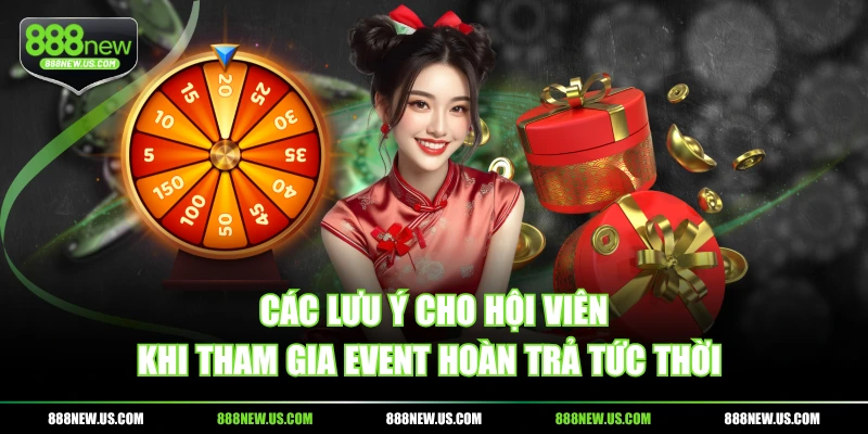 Các lưu ý cho hội viên khi tham gia event hoàn trả tức thời 