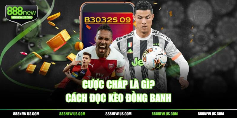 Cược chấp là gì? Cách đọc kèo đồng banh