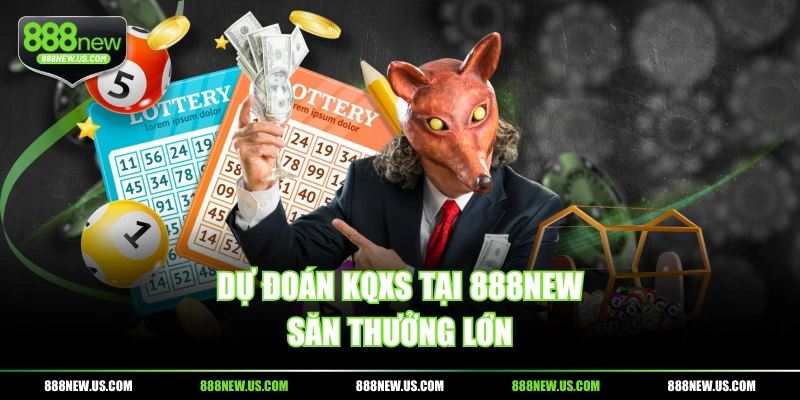 Dự đoán KQXS tại 888NEW săn thưởng lớn