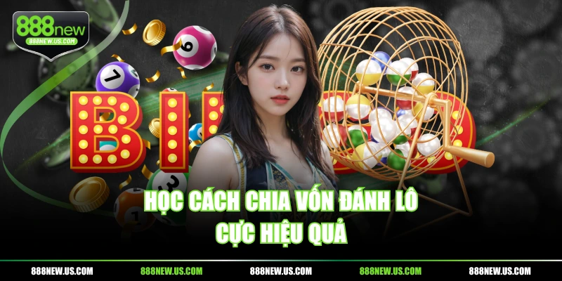Học cách chia vốn đánh lô cực hiệu quả Học cách chia vốn đánh lô cực hiệu quả