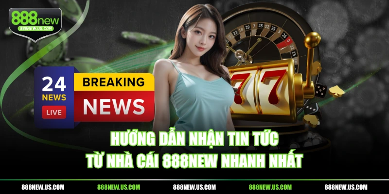 Hướng dẫn nhận tin tức từ nhà cái 888NEW nhanh nhất Hướng dẫn nhận tin tức từ nhà cái 888NEW nhanh nhất