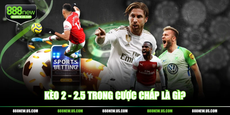 Kèo 2 - 2.5 trong cược chấp là gì?