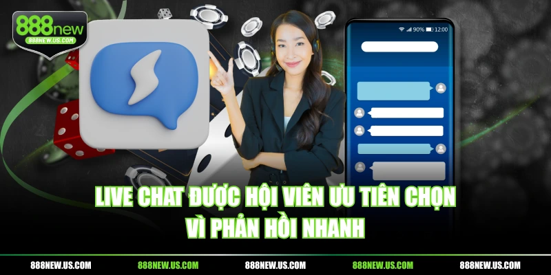 Live chat được hội viên ưu tiên chọn vì phản hồi nhanh