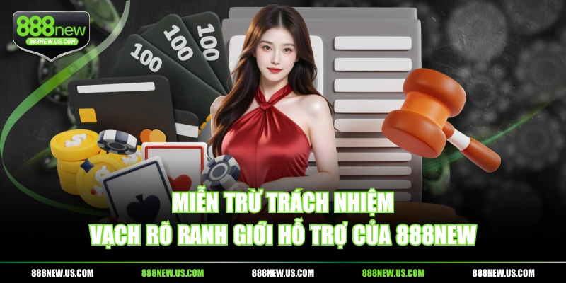 Miễn trừ trách nhiệm vạch rõ ranh giới hỗ trợ của 888NEW
