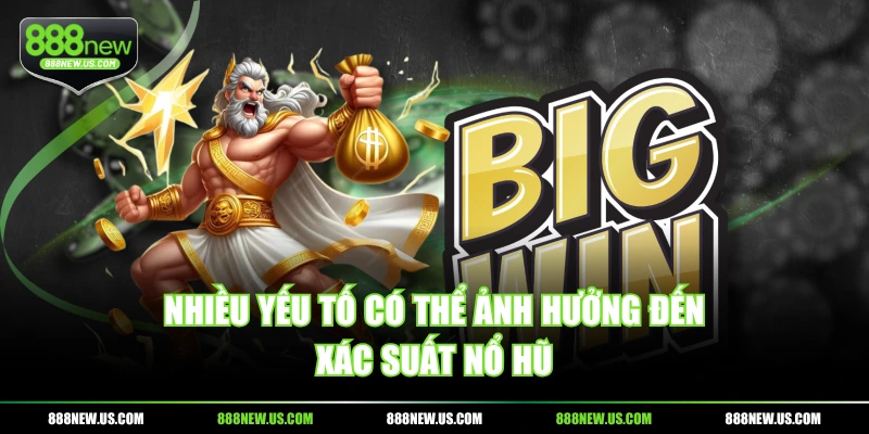 Nhiều yếu tố có thể ảnh hưởng đến xác suất nổ hũ