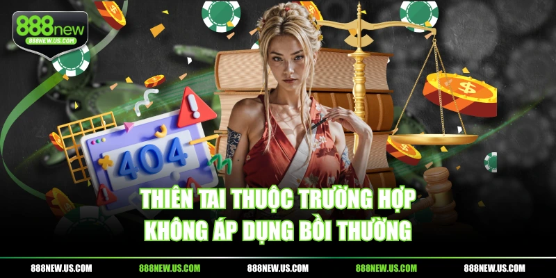 Thiên tai thuộc trường hợp không áp dụng bồi thường