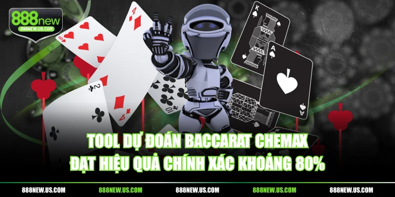 Tool dự đoán baccarat Chemax đạt hiệu quả chính xác khoảng 80%