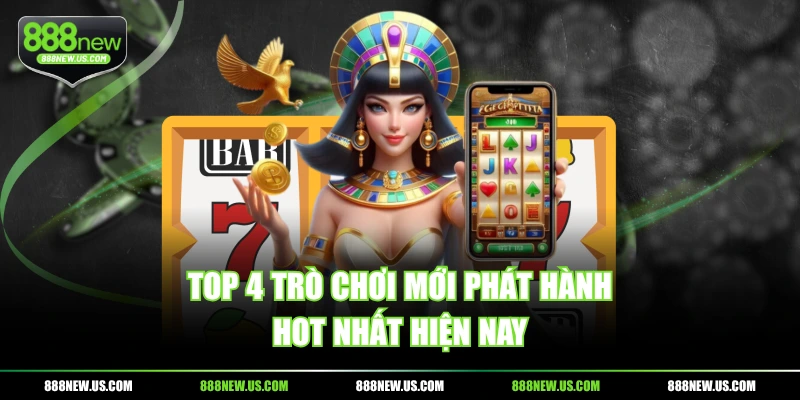 Top 4 trò chơi mới phát hành hot nhất hiện nay