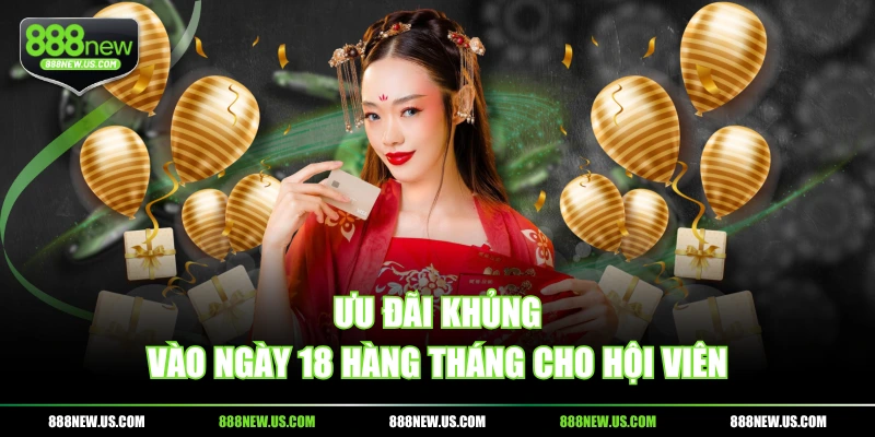 Ưu đãi khủng vào ngày 18 hàng tháng cho hội viên