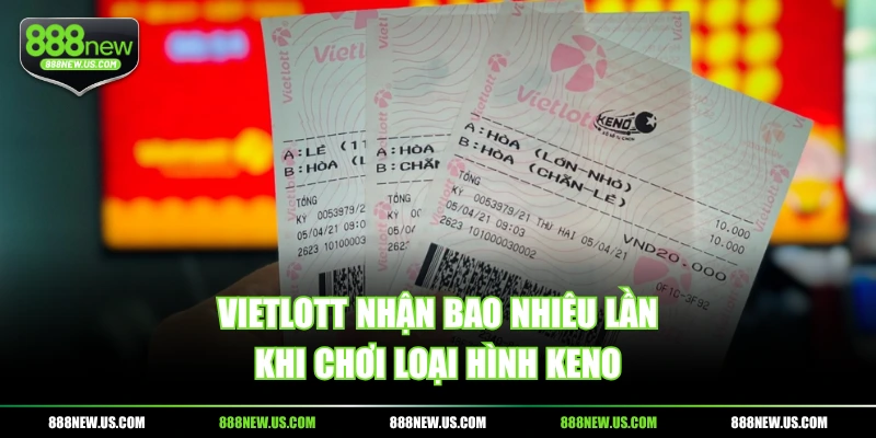 Vietlott nhận bao nhiêu lần khi chơi loại hình keno